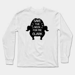 Save the neck for me clark Long Sleeve T-Shirt